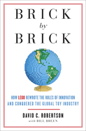 Brick by Brick: How Lego Rewrote the Rules of Innovation and Conquered the Global Toy Industry