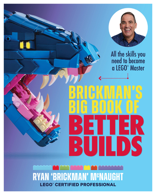 Brickman's Big Book of Better Builds: All the skills you need to become a LEGO Master - McNaught, Ryan