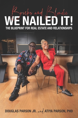 Bricks and Blondie We Nailed It!: The Blueprint for Real Estate and Relationships - Parson, Atiya, and Parson, Douglas, Jr.