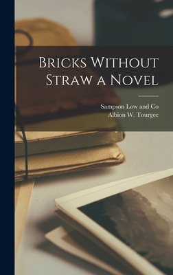 Bricks Without Straw a Novel - Tourgee, Albion W, and Sampson Low and Co (Creator)
