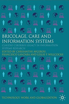 Bricolage, Care and Information: Claudio Ciborra's Legacy in Information Systems Research - Avgerou, C (Editor), and Lanzara, G (Editor), and Willcocks, L (Editor)