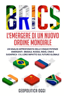 Brics: Un'Analisi Approfondita delle Cinque Potenze Emergenti - Brasile, Russia, India, Cina e Sudafrica - e il Loro Impatto sul Futuro Globale