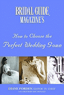 Bridal Guide Magazine's How to Choose the Perfect Wedding Gown - Forden, Diane (Editor), and Mac Donald, Heather