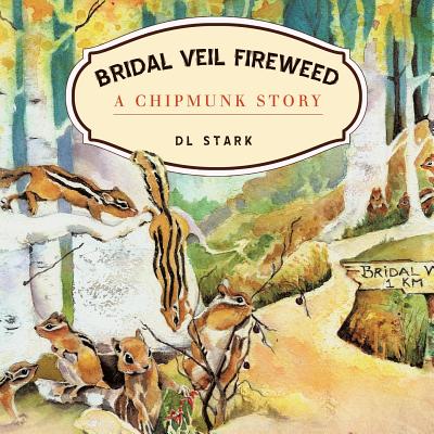 Bridal Veil Fireweed: A Chipmunk Story - Stark, D L
