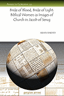 Bride of Blood, Bride of Light: Biblical Women as Images of Church in Jacob of Serug