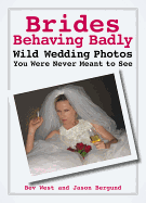 Brides Behaving Badly: Wild Wedding Photos You Were Never Meant to See - West, Bev, and Bergund, Jason