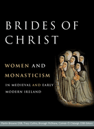 Brides of Christ: Women and Monasticism in Medieval and Early Modern Ireland
