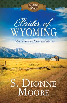 Brides of Wyoming: 3-In-1 Historical Romance Collection - Moore, S Dionne