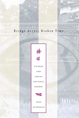 Bridge Across Broken Time: Chinese and Jewish Cultural Memory - Schwarcz, Vera, Professor