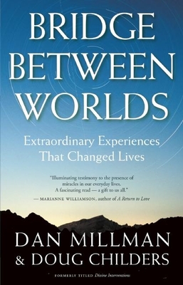 Bridge Between Worlds: Extraordinary Experiences That Changed Lives - Millman, Dan, and Childers, Doug