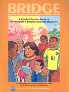 Bridge: Building a Race and Immigration Dialogue in the Global Economy: A Popular Education Resource for Immigrant and Refugee Community Organizers - Cho, Eunice Hyunhye, and Paz y Puente, Francisco Arguelles, and Louie, Miriam Ching Yoon