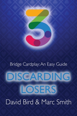 Bridge Cardplay: An Easy Guide - 3. Discarding Losers - Bird, David, and Smith, Marc