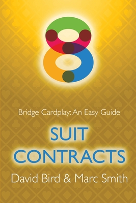 Bridge Cardplay: An Easy Guide - 8. Suit Contracts - Bird, David, and Smith, Marc