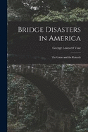 Bridge Disasters in America: The Cause and the Remedy