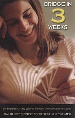 Bridge in 3 Weeks: The Beginner's 21-Day Guide to the World's Most Popular Card Game - Truscott, Alan