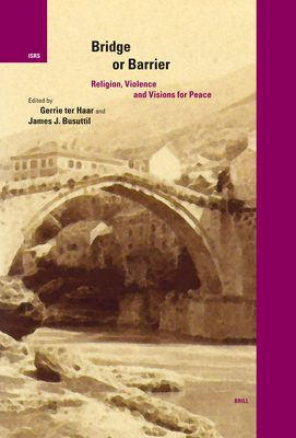 Bridge or Barrier: Religion, Violence and Visions for Peace - Ter Haar, Gerrie (Editor), and Busuttil, James (Editor)