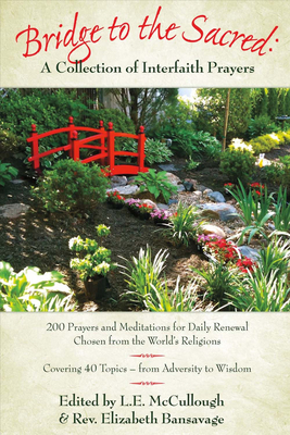 Bridge to the Sacred: A Collection of Interfaith Prayers, Volume 1: 200 Prayers & Meditations for Daily Renewal from the World's Religions - Bansavage, Rev Elizabeth, and McCullough, L E