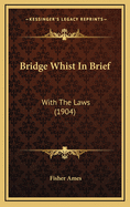 Bridge Whist in Brief: With the Laws (1904)