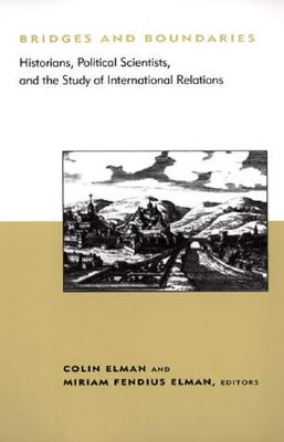 Bridges and Boundaries: Historians, Political Scientists, and the Study of International Relations - Elman, Colin (Editor), and Elman, Miriam F (Editor)