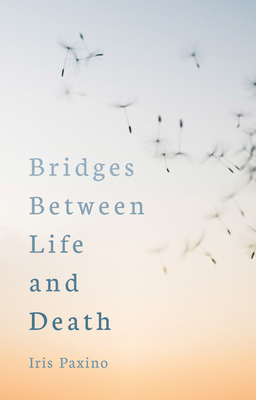 Bridges Between Life and Death - Paxino, Iris, and Hindes, Cynthia (Translated by)