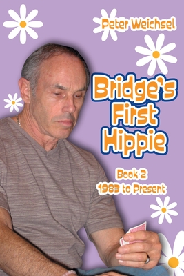 Bridge's First Hippie: Book Two: 1983 to Present - Weichsel, Peter