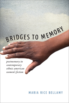 Bridges to Memory: Postmemory in Contemporary Ethnic American Women's Fiction - Bellamy, Maria Rice