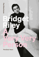 Bridget Riley: A Very, Very Person. The Early Years.