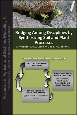 Bridging Among Disciplines by Synthesizing Soil and Plant Processes - Wendroth, Ole (Editor), and Lascano, Robert J. (Editor), and Ma, Liwang (Editor)