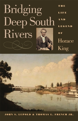 Bridging Deep South Rivers: The Life and Legend of Horace King - Lupold, John S, and French, Thomas L