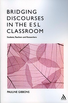 Bridging Discourses in the ESL Classroom: Students, Teachers and Researchers - Gibbons, Pauline