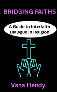 Bridging Faiths: A Guide to Interfaith Dialogue in Religion