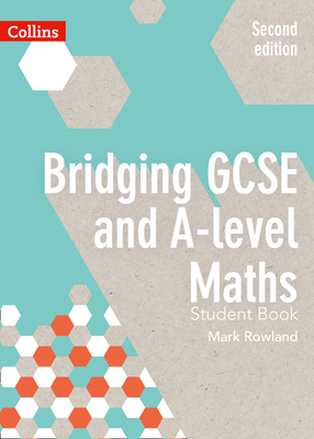 Bridging GCSE and A-level Maths Student Book - Rowland, Mark