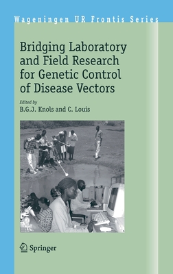 Bridging Laboratory and Field Research for Genetic Control of Disease Vectors - Knols, B G J (Editor), and Louis, C (Editor)