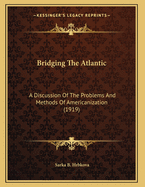 Bridging the Atlantic: A Discussion of the Problems and Methods of Americanization (1919)