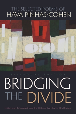 Bridging the Divide: The Selected Poems of Hava Pinhas-Cohen, Bilingual Edition - Hart-Green, Sharon (Editor)