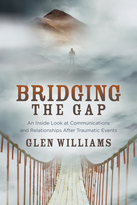 Bridging the Gap: An Inside Look at Communications and Relationships After Traumatic Events - Williams, Glen