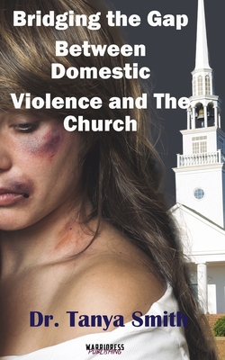 Bridging the Gap Between the Church and Domestic Violence - Smith, Tanya, Dr.