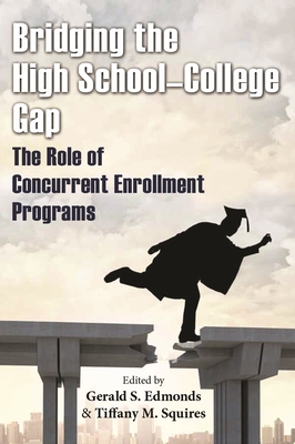 Bridging the High School-College Gap: The Role of Concurrent Enrollment Programs - Edmonds, Gerald S. (Editor), and Squires, Tiffany M. (Editor)