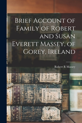 Brief Account of Family of Robert and Susan Everett Massey, of Gorey, Ireland - Massey, Robert R