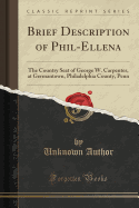 Brief Description of Phil-Ellena: The Country Seat of George W. Carpenter, at Germantown, Philadelphia County, Penn (Classic Reprint)