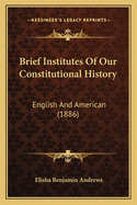 Brief Institutes of Our Constitutional History: English and American (1886)