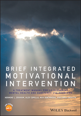 Brief Integrated Motivational Intervention: A Treatment Manual for Co-occuring Mental Health and Substance Use Problems - Graham, Hermine L., and Copello, Alex, and Birchwood, Max J.