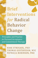 Brief Interventions for Radical Change: Principles and Practice of Focused Acceptance and Commitment Therapy