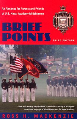 Brief Points: An Almanac for Parents and Friends of U.S. Naval Academy Midshipmen - MacKenzie, Ross H
