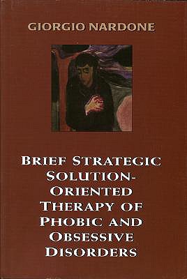 Brief Strategic Solution-Oriented Therapy of Phobic and Obsessive Disorders - Nardone, Giorgio