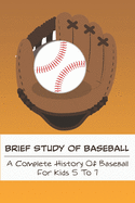 Brief Study Of Baseball_ A Complete History Of Baseball For Kids 5 To 7: Baseball Book For Kids 5-7