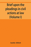 Brief upon the pleadings in civil actions at law, in equity, and under the new procedure (Volume I)