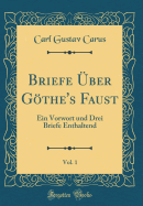 Briefe ber Gthe's Faust, Vol. 1: Ein Vorwort Und Drei Briefe Enthaltend (Classic Reprint)