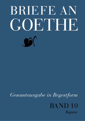 Briefe an Goethe: Band 10: 1823-1824 (10/1 Regesten + 10/2 Register) - Klassik Stiftung Weimar (Editor)