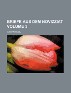 Briefe Aus Dem Novizziat; Volume 3 - Pezzl, Johann